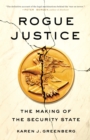 Rogue Justice : The Making of the Security State - Book