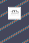 How to Tie a Tie : A Gentleman's Guide to Getting Dressed - Book