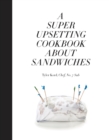 A Super Upsetting Cookbook About Sandwiches - Book