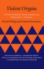 Violent Origins : Walter Burkert, Rene Girard, and Jonathan Z. Smith on Ritual Killing and Cultural Formation - Book