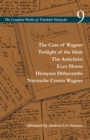 The Case of Wagner / Twilight of the Idols / The Antichrist / Ecce Homo / Dionysus Dithyrambs / Nietzsche Contra Wagner : Volume 9 - Book