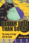 Better Safe Than Sorry : The Ironies of Living with the Bomb - eBook