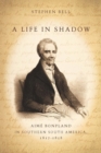 A Life in Shadow : Aime Bonpland in Southern South America, 1817-1858 - eBook