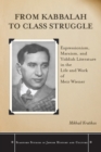 From Kabbalah to Class Struggle : Expressionism, Marxism, and Yiddish Literature in the Life and Work of Meir Wiener - eBook