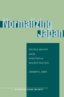 Normalizing Japan : Politics, Identity, and the Evolution of  Security Practice - eBook