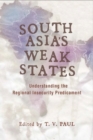 South Asia's Weak States : Understanding the Regional Insecurity Predicament - eBook