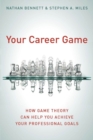 Your Career Game : How Game Theory Can Help You Achieve Your Professional Goals - Book