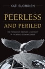 Peerless and Periled : The Paradox of American Leadership in The World Economic Order - eBook
