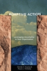 Adaptive Action : Leveraging Uncertainty in Your Organization - Book