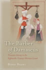 The Barber of Damascus : Nouveau Literacy in the Eighteenth-Century Ottoman Levant - eBook