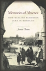 Memories of Absence : How Muslims Remember Jews in Morocco - eBook