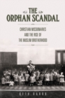 The Orphan Scandal : Christian Missionaries and the Rise of the Muslim Brotherhood - eBook