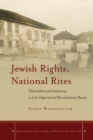 Jewish Rights, National Rites : Nationalism and Autonomy in Late Imperial and Revolutionary Russia - eBook