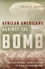 African Americans Against the Bomb : Nuclear Weapons, Colonialism, and the Black Freedom Movement - eBook