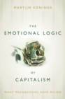 The Emotional Logic of Capitalism : What Progressives Have Missed - eBook