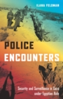 Police Encounters : Security and Surveillance in Gaza under Egyptian Rule - eBook