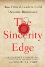 The Sincerity Edge : How Ethical Leaders Build Dynamic Businesses - Book