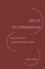 Circles of Compensation : Economic Growth and the Globalization of Japan - Book
