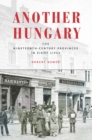 Another Hungary : The Nineteenth-Century Provinces in Eight Lives - eBook