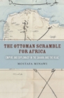The Ottoman Scramble for Africa : Empire and Diplomacy in the Sahara and the Hijaz - eBook