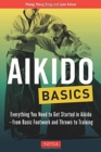Aikido Basics : Everything You Need to Get Started in Aikido - From Basic Footwork and Throws to Training - Book