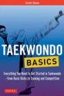 Taekwondo Basics : Everything You Need to Get Started in Taekwondo - from Basic Kicks to Training and Competition - Book