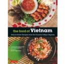 The Food of Vietnam : Easy-to-Follow Recipes from the Country's Major Regions [Vietnamese Cookbook with Over 80 Recipes] - Book