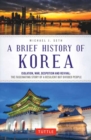A Brief History of Korea : Isolation, War, Despotism and Revival: The Fascinating Story of a Resilient But Divided People - Book