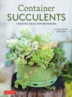 Container Succulents : Creative Ideas for Beginners - Book