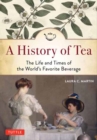 A History of Tea : The Life and Times of the World's Favorite Beverage - Book