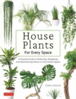 House Plants for Every Space : A Concise Guide to Selecting, Designing and Maintaining Plants in Any Indoor Space - Book