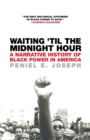 Waiting 'til The Midnight Hour : A Narrative History of Black Power in America - Book