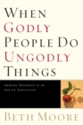 When Godly People Do Ungodly Things : Finding Authentic Restoration in the Age of Seduction - eBook