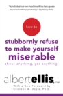 How To Stubbornly Refuse To Make Yourself Miserable About Anything-yes, Anything! : Revised And Updated - eBook