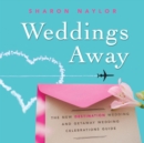 Weddings Away : The New Destination Wedding and Getaway Wedding Celebrations Guide - eBook
