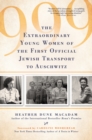 999 : The Extraordinary Young Women of the First Official Jewish Transport to Auschwitz - eBook