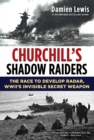 Churchill's Shadow Raiders : The Race to Develop Radar, World War II's Invisible Secret Weapon - eBook