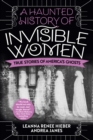 A Haunted History of Invisible Women : True Stories of America's Ghosts - eBook