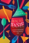 How To Taste : A Guide to Discovering Flavor and Savoring Life - Book