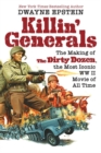 Killin' Generals : The Making of The Dirty Dozen, the Most Iconic WWII Movie of All Time - Book