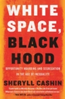 White Space, Black Hood : Opportunity Hoarding and Segregation in the Age of Inequality - Book