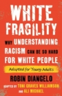 White Fragility : Why Understanding Racism Can Be So Hard for White People (Adapted for Young Adults) - Book