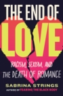 The End of Love : Racism, Sexism, and the Death of Romance - Book