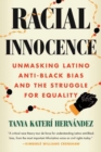 Racial Innocence : Unmasking Latino Anti-Black Bias and the Struggle for Equality - Book