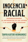 Inocencia racial : Desenmascarando la antinegritud de los latinos y la lucha por la igualdad - Book