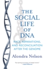 The Social Life of DNA : Race, Reparations, and Reconciliation After the Genome - Book