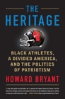 The Heritage : Black Athletes, a Divided America, and the Politics of Patriotism - Book