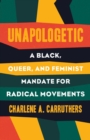 Unapologetic : A Black, Queer, and Feminist Mandate for Radical Movements - Book