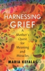 Harnessing Grief : A Mother's Quest for Meaning and Miracles - Book
