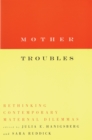 Mother Troubles : Rethinking Contemporary Maternal Dilemmas - Book